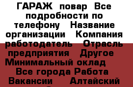 Art Club ГАРАЖ. повар. Все подробности по телефону › Название организации ­ Компания-работодатель › Отрасль предприятия ­ Другое › Минимальный оклад ­ 1 - Все города Работа » Вакансии   . Алтайский край,Славгород г.